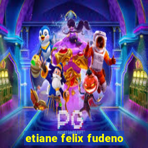 etiane felix fudeno